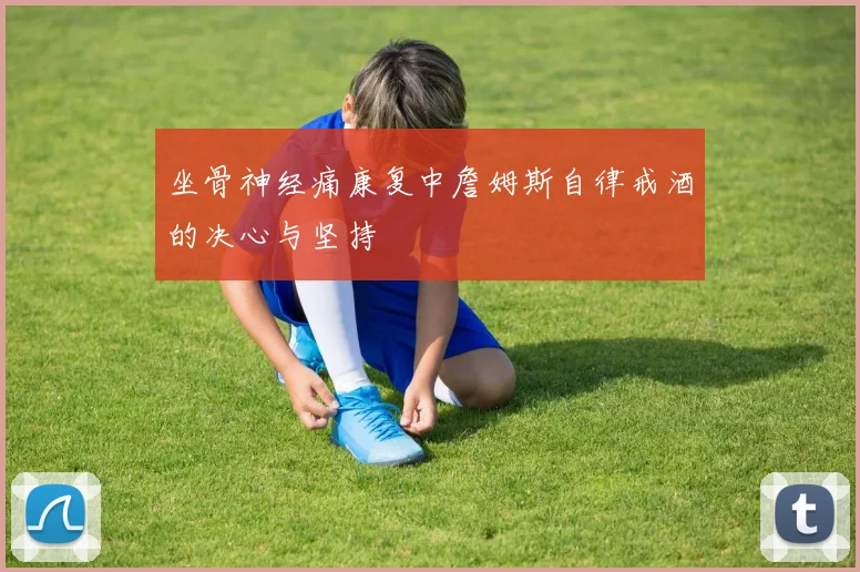 坐骨神经痛康复中詹姆斯自律戒酒的决心与坚持