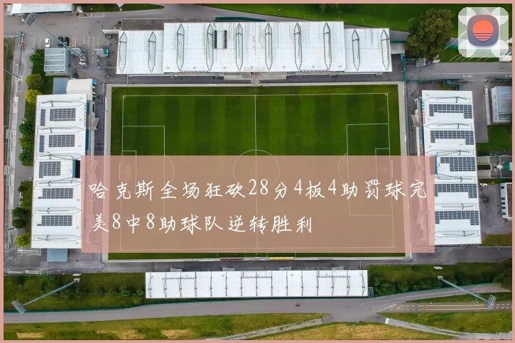 哈克斯全场狂砍28分4板4助罚球完美8中8助球队逆转胜利