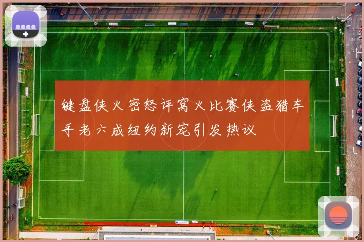 键盘侠火密怒评窝火比赛侠盗猎车手老六成纽约新宠引发热议